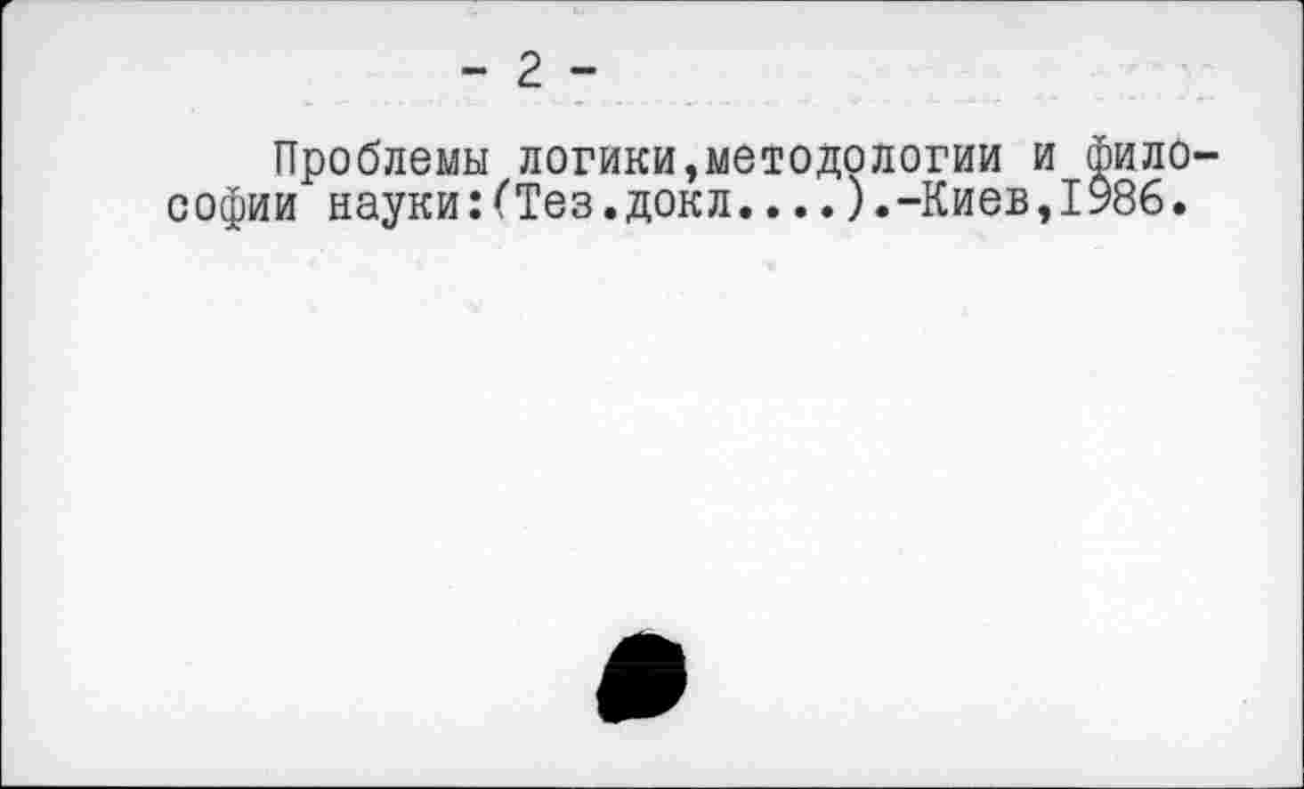 ﻿Проблемы логики,методологии и философии науки:(Тез.докл...-Киев,1986.